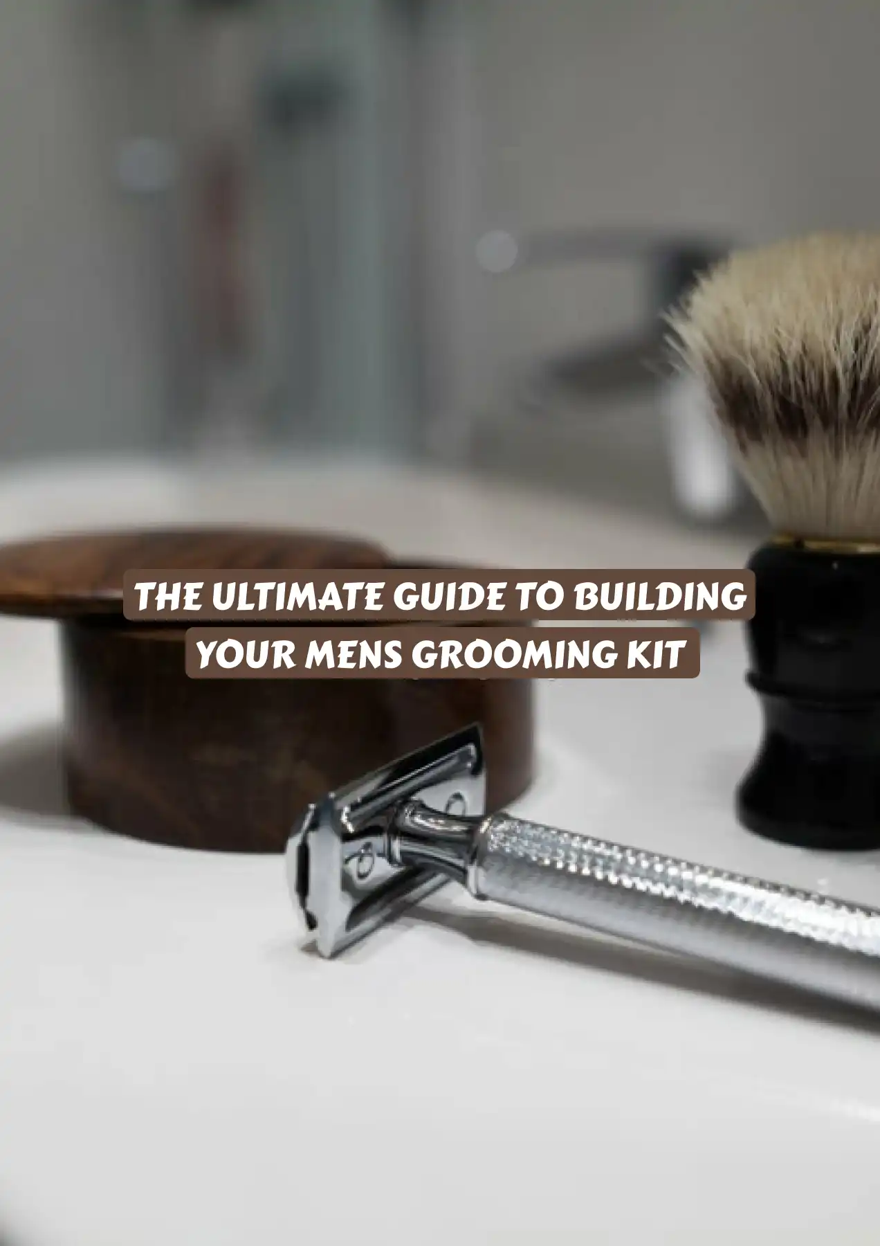 The ultimate guide to building your Men's grooming kit